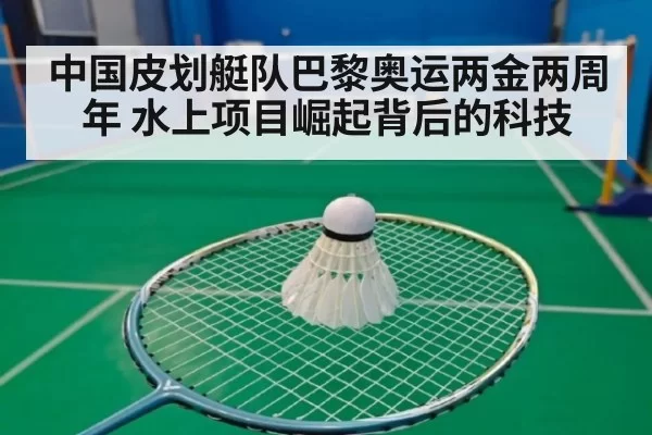 中国皮划艇队巴黎奥运两金两周年 水上项目崛起背后的科技